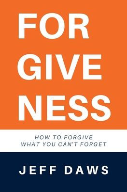 Forgiveness: How to forgive what you can't forget