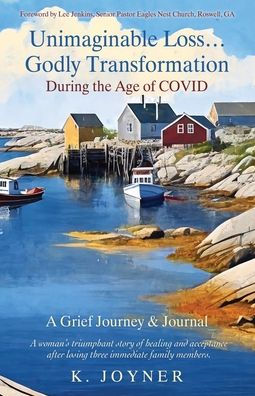 Unimaginable Loss...Godly Transformation: During the Age of Covid A Grief Journey & Journal