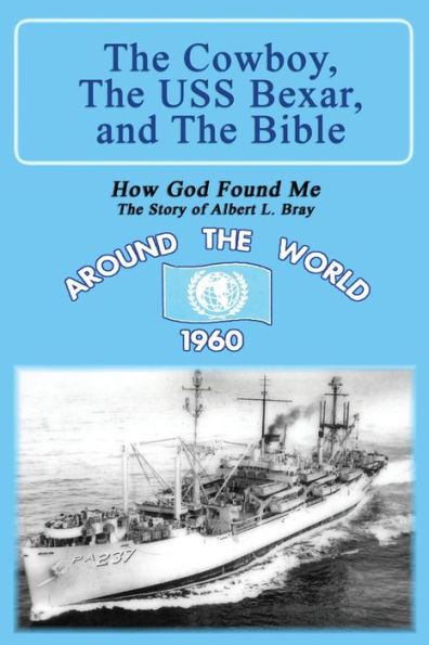The Cowboy, USS Bexar, and Bible: How God Found Me - Story of Albert L. Bray