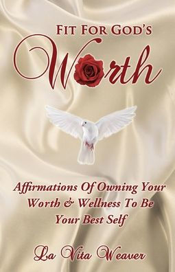 Fit For God's Worth: Affirmations Of Owning Your Worth & Wellness To Be Best Self