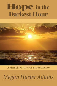 Title: Hope in the Darkest Hour: A Memoir of Survival and Resilience, Author: Megan Harter Adams