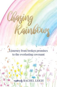 Free books downloadable as pdf Chasing Rainbows: a journey from broken promises to the everlasting covenant