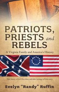 Electronic book downloads free PATRIOTS, PRIESTS AND REBELS: A Virginia Family and America's History by Evelyn "Randy" Ruffin