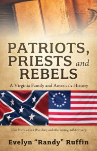 PATRIOTS, PRIESTS AND REBELS: A Virginia Family and America's History