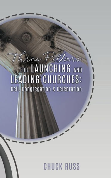 Three Pillars for Launching and Leading Churches: Cell, Congregation & Celebration