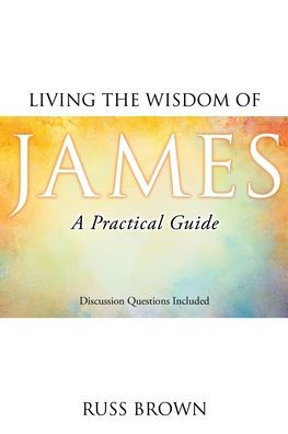 Living the Wisdom of James: A Practical Guide