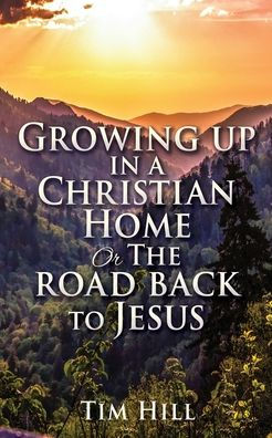 Growing up a Christian Home or The road back to Jesus