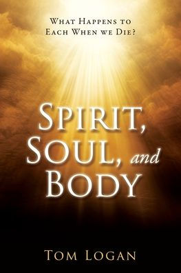 Spirit, Soul, and Body: What Happens to Each When we Die?