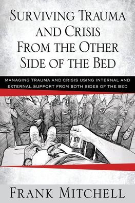 Surviving Trauma and Crisis From the Other Side Of The Bed: Managing Trauma and Crisis Using Internal and External Support from Both Sides of the Bed