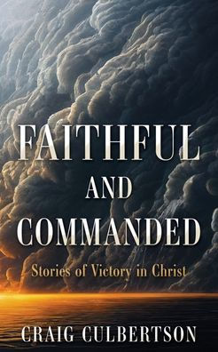 Faithful and Commanded: Stories of Victory Christ