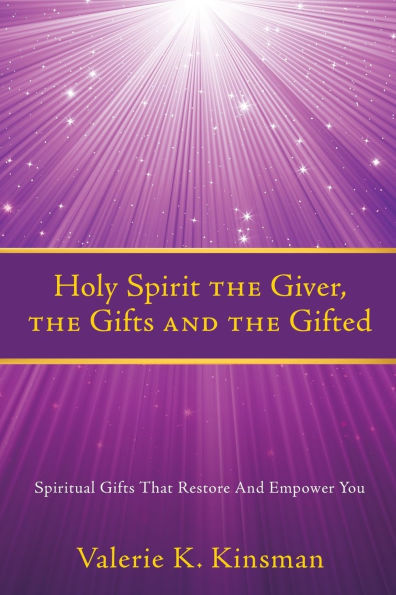 Holy Spirit the Giver, Gifts And Gifted: Spiritual That Restore Empower You