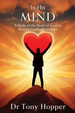 His Mind: A Study of the Heart Jesus as Revealed Beatitudes