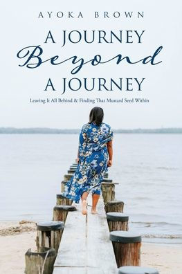 A Journey Beyond Journey: Leaving It All Behind & Finding That Mustard Seed Within