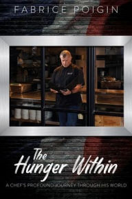 Free ebook download amazon prime THE HUNGER WITHIN: A CHEF'S PROFOUND JOURNEY THROUGH HIS WORLD by Fabrice Poigin, Dr. Larry Keefauver 