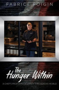 Free kindle downloads google books THE HUNGER WITHIN: A CHEF'S PROFOUND JOURNEY THROUGH HIS WORLD (English literature) 9781662888656 MOBI by Fabrice Poigin, Dr. Larry Keefauver