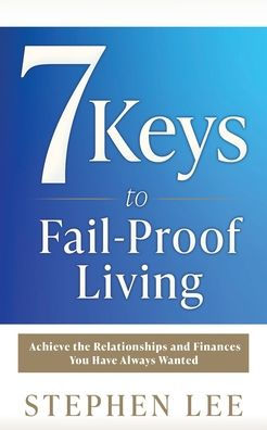 7 Keys to Fail-Proof Living: Achieve the Relationships and Finances You Have Always Wanted