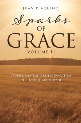 sparks of GRACE Volume II: Stories, Essays and Reflections That Touch the Heart Soul