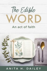 Ebooks download forum The Edible Word: An act of faith MOBI by Anita H. Dailey (English literature) 9781662889264