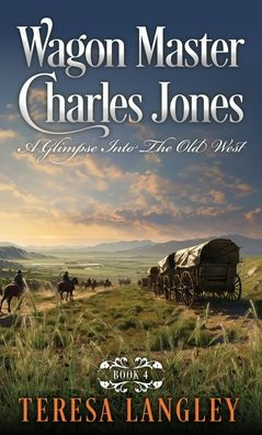 Wagon Master Charles Jones: A Glimpse Into The Old West by Teresa ...