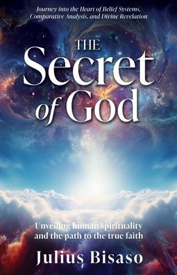 the Secret of God: Unveiling human spirituality and path to true faith