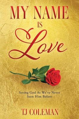 My Name Is Love: Seeing God As We've Never Seen Him Before