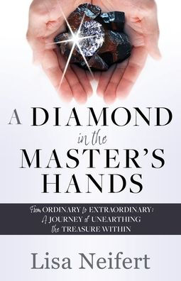 A Diamond the Master's Hands: From Ordinary to Extraordinary: Journey of Unearthing Treasure Within