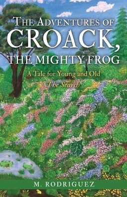 the Adventures of Croack, Mighty Frog: A Tale for Young and Old