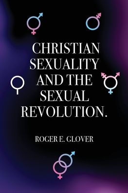 Christian Sexuality and the Sexual Revolution.