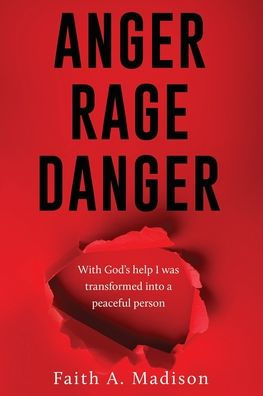 Anger Rage Danger: With God's help I was transformed into a peaceful person