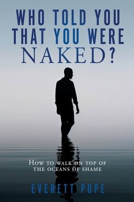 Who Told You That Were Naked?: How to walk on top of the oceans shame