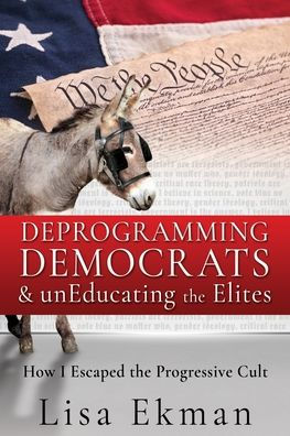 Deprogramming Democrats & unEducating the Elites: How I Escaped the Progressive Cult