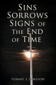 Title: Sins Sorrows Signs of The End of Time, Author: Tommy L Jamison