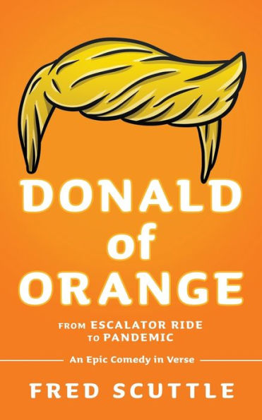 Donald of Orange: From Escalator Ride to Pandemic - An Epic Comedy Verse