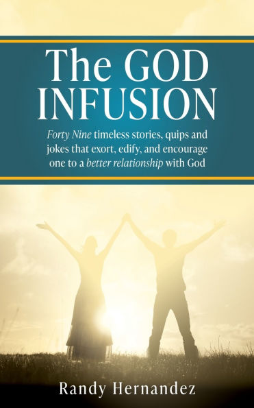 The God INFUSION: Forty Nine timeless stories, quips and jokes that exort, edify, encourage one to a better relationship with