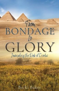 Title: From Bondage to Glory: Journaling the Book of Exodus, Author: Becki Baker