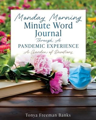 Monday Morning Minute Word Journal Through A Pandemic Experience: A Garden of Devotions