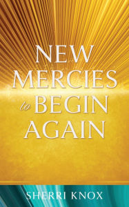 Title: New Mercies to Begin Again, Author: Sherri Knox