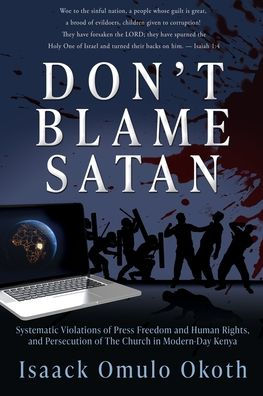 Don't Blame Satan: Systematic Violations of Press Freedom and Human Rights, Persecution The Church Modern-Day Kenya