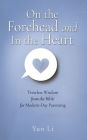 On the Forehead and In the Heart: Timeless Wisdom from the Bible for Modern-Day Parenting