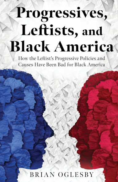 Progressives, Leftists, and Black America: How the Leftist's Progressive Policies Causes Have Been Bad for America