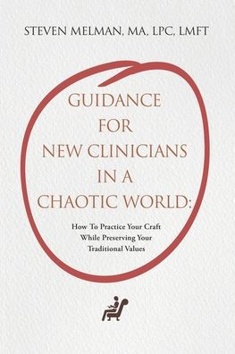 Guidance For New Clinicians A Chaotic World: How To Practice Your Craft While Preserving Traditional Values