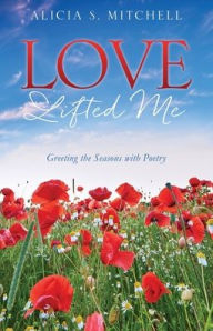 Title: Love Lifted Me: Greeting the Seasons with Poetry, Author: Alicia S Mitchell