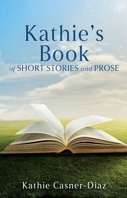 Kathie's Book of Short Stories and Prose