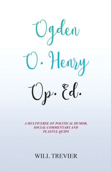 Ogden O. Henry Op. Ed.: A Multiverse of Political Humor, Social Commentary and Playful Quips