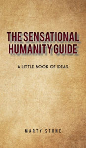 Title: The sensational humanity guide: A little book of ideas, Author: Marty Stone