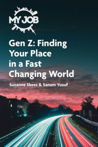 Title: MY JOB Gen Z: Finding Your Place in a Fast Changing World, Author: Suzanne Skees