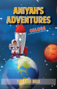 Title: Aniyah's Adventures: Colors, Author: Toledo Hill