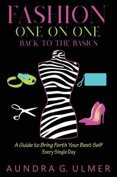 Fashion One on One Back to the Basics: A Guide to bring forth your best self every single day