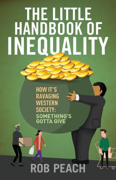 The Little Handbook of Inequality: How It's Ravaging Western Society: Something's Gotta Give