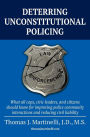 DETERRING UNCONSTITUTIONAL POLICING: What all cops, civic leaders, and citizens should know for improving police community interactions and reducing civil liability